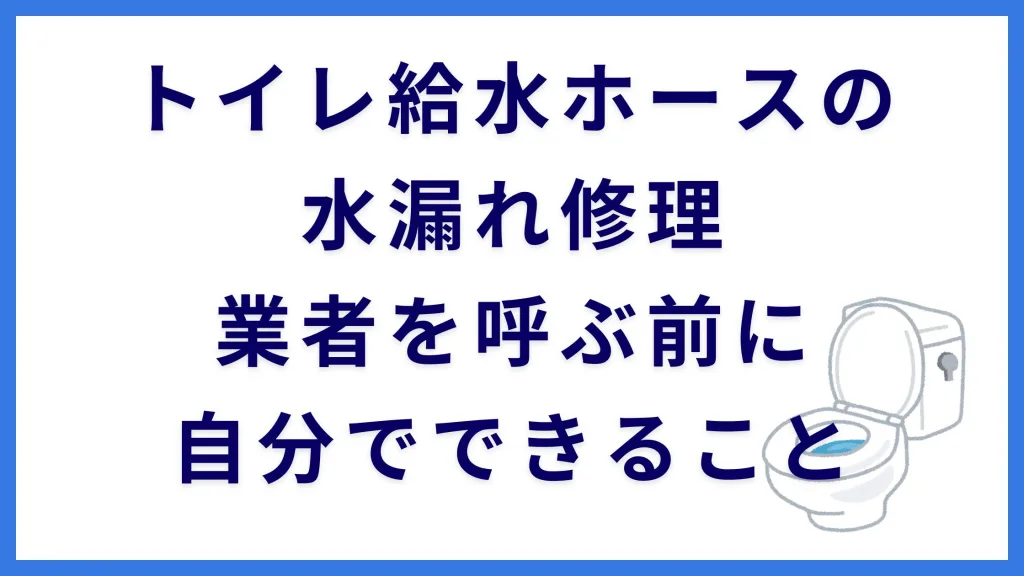 トイレ給水ホースの水漏れ修理｜業者を呼ぶ前に自分でできること