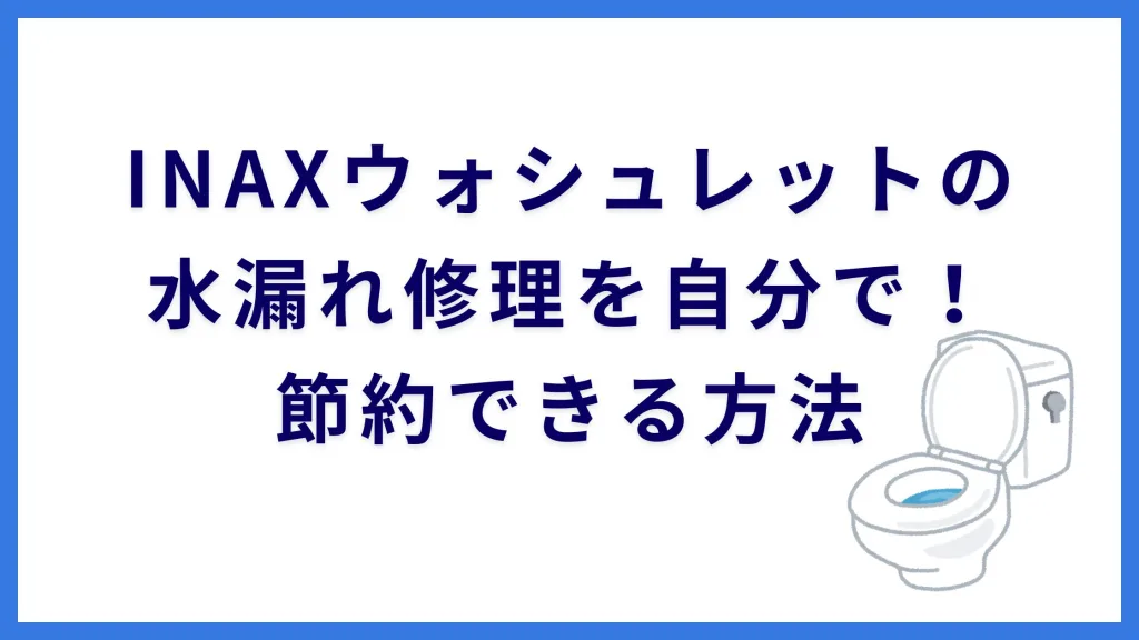 INAXウォシュレットの水漏れ修理を自分で！節約できる方法