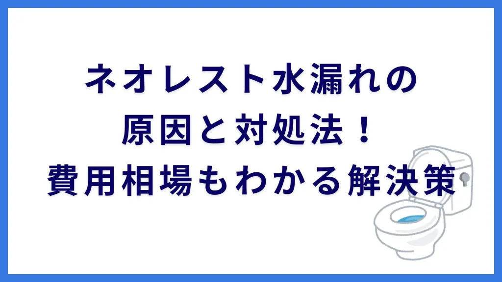 ネオレスト水漏れの原因と対処法！費用相場もわかる解決策