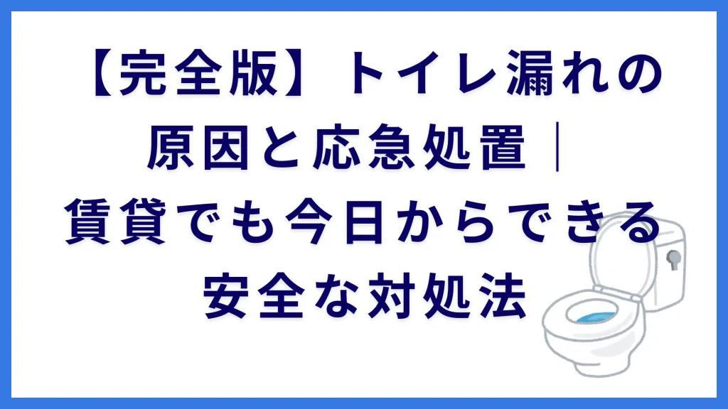 【完全版】トイレ漏れの原因と応急処置｜賃貸でも今日からできる安全な対処法