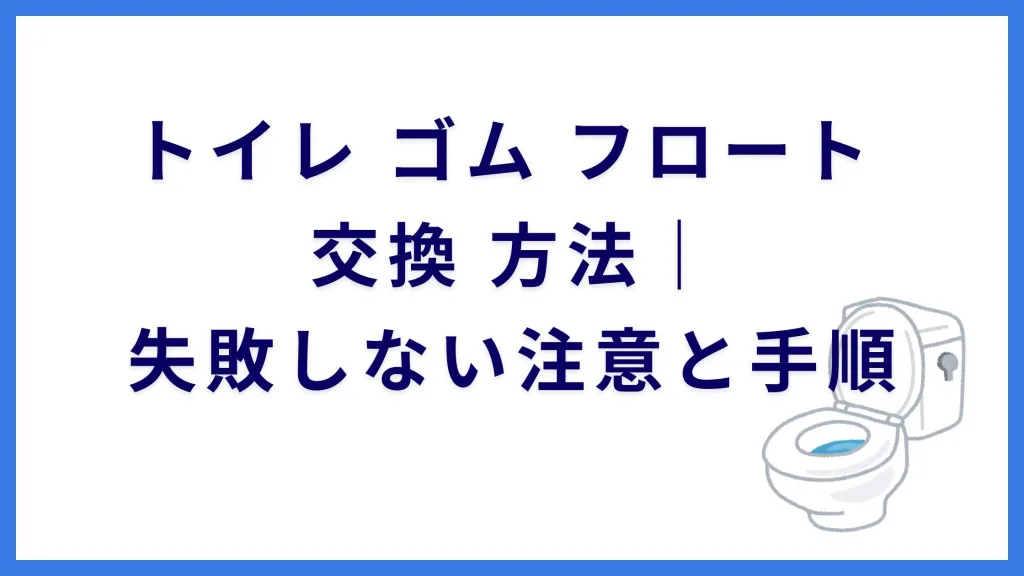 トイレ ゴム フロート 交換 方法｜失敗しない注意と手順
