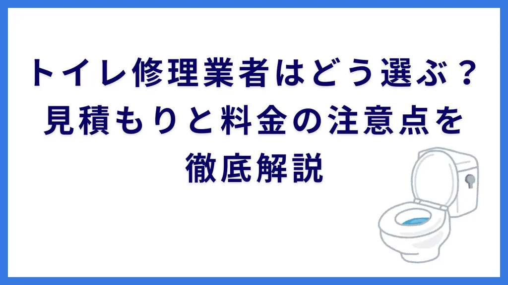 トイレ修理業者はどう選ぶ？見積もりと料金の注意点を徹底解説