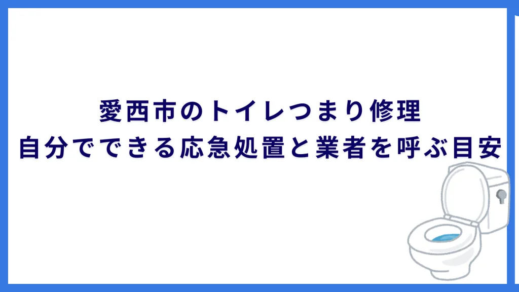 愛西市のトイレつまり修理｜自分でできる応急処置と業者を呼ぶ目安