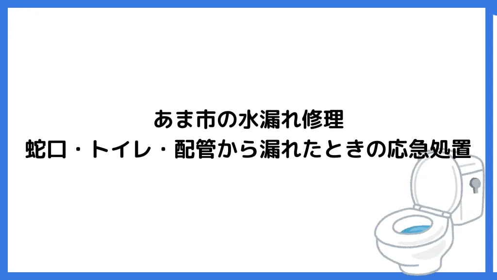 あま市の水漏れ修理｜蛇口・トイレ・配管から漏れたときの応急処置